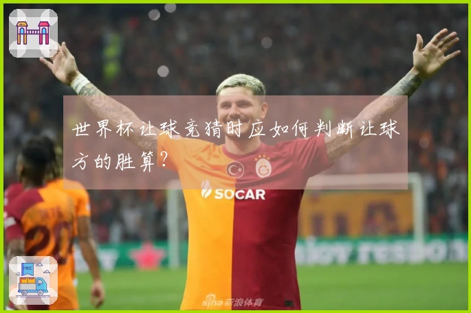 世界杯让球竞猜时应如何判断让球方的胜算？